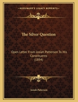 The Silver Question: Open Letter From Josiah Patterson To His Constituents 1169499031 Book Cover