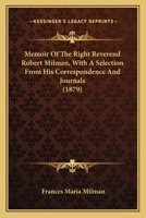 Memoir Of The Right Reverend Robert Milman, With A Selection From His Correspondence And Journals 1164103962 Book Cover