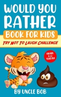 Would You Rather Book for Kids - Try Not to Laugh Challenge: 200 All-Time Favorite "Would You Rather" Questions that Every 6-12 Years Old Should Know (Vol.1) 1734222999 Book Cover