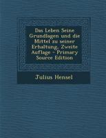 Das Leben Seine Grundlagen und die Mittel zu seiner Erhaltung, Zweite Auflage 1015435440 Book Cover