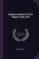 Madame, mother of the regent, 1652-1722, 1120321921 Book Cover