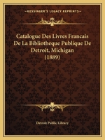 Catalogue Des Livres Francais de La Bibliotheque Publique de Detroit, Michigan (1889) 1160823944 Book Cover