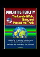 Violating Reality: The Lavelle Affair, Nixon, and Parsing the Truth - Dedicated Air Force Leader Treated Unjustly and Abandoned by Government, New Evidence about Vietnam War Air Strike Authorization 1520435886 Book Cover