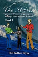 The Strivers: Adventure in Science, and Significance Forging a Fueled Future for Mankind Book I 1477114971 Book Cover