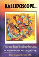 Kaleidoscope... Color and Form Illuminate Darkness: An Exploration of Art Therapy and Exercises for Patients with Dementia 1890374040 Book Cover