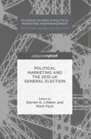 Political Marketing and the 2015 UK General Election (Palgrave Studies in Political Marketing and Management) 1137584394 Book Cover