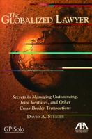The Globalized Lawyer: Secrets to Managing Outsourcing, Joint Ventures, and Other Cross-Border Transactions 1604420391 Book Cover