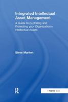 Integrated Intellectual Asset Management: A Guide to Exploiting And Protecting Your Organization's Intellectual Assets 1138263273 Book Cover
