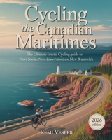 CYCLING THE CANADIAN MARITIMES: THE ULTIMATE COASTAL CYCLING GUIDE TO NOVA SCOTIA, PRINCE EDWARD ISLAND, AND NEW BRUNSWICK B0G7ZLN64V Book Cover
