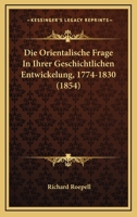 Die Orientalische Frage In Ihrer Geschichtlichen Entwickelung, 1774-1830 (1854) 0270895698 Book Cover