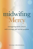 Midwifing Mercy: Reimagining Birth Culture with Strategy and Sacred Purpose B0H38QYT2S Book Cover