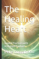 The Healing Heart: Guided Practices with Archangel Raphael B0DRT9B4V5 Book Cover