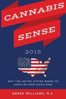 Cannabis Sense 2015: Why the United States Needs to Legalize Marijuana Now 1500954373 Book Cover
