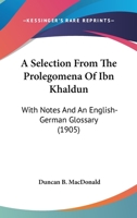 A selection from the Prolegomena of Ibn Khaldun with notes and an English-German Glossary 9353704472 Book Cover