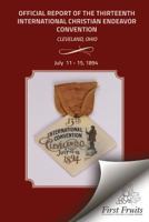 Official Report of the Thirteenth International Christian Endeavor Convention 1894: Held In Saengerfest Hall and Tent Cleveland, Ohio, July 11 - 15, 1 1621712796 Book Cover