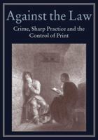 Against The Law: Crime, Sharp Practice And The Control Of Print (Publishing Pathways) 0712348964 Book Cover
