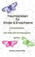 Traum(a)reisen für Kinder und Erwachsene: Entspannungstechniken - Fantasiereisen, die über alle Sinnesorgane gehen. (German Edition) 3384277384 Book Cover
