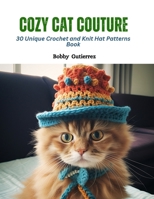 Cozy Cat Couture: 30 Unique Crochet and Knit Hat Patterns Book B0CQLSS2V3 Book Cover