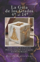 La Guía de los Grados 4° a 14°: Estudio Simbólico de los Grados de Perfección enriquecido con la perspectiva de la filosofía Hermética. (Guia Masónica) (Spanish Edition) B0GMXVSLW9 Book Cover