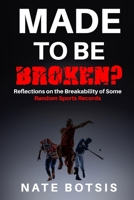 Made To Be Broken: Reflections on the Breakability of Some Random Sports Records B0FPRLRW71 Book Cover