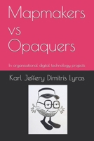 Mapmakers vs Opaquers: In organisational digital technology projects B08HGG36KD Book Cover