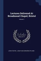 Lectures Delivered at Broadmead Chapel, Bristol, Volume 1 114465727X Book Cover