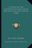 A Letter On The Construction And Use Of The Improved Foot Plough 1166418715 Book Cover