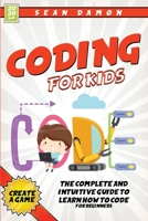 Coding For Kids: The Complete And Intuitive Guide to Learn How To Code 1838270000 Book Cover