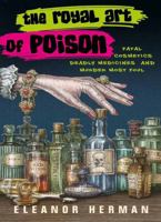 The Royal Art of Poison: Filthy Palaces, Fatal Cosmetics, Deadly Medicine, and Murder Most Foul 1974922685 Book Cover