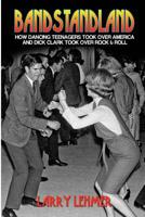 Bandstandland : How Dancing Teenagers Took over America and Dick Clark Took over Rock and Roll 1620060132 Book Cover