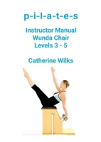P-I-L-A-T-E-S Instructor Manual Wunda Chair Levels 3 - 5 1447738136 Book Cover