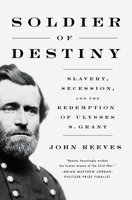 Soldier of Destiny: Slavery, Secession, and the Redemption of Ulysses S. Grant 1639365273 Book Cover