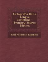 Ortografia de la Lengua Castellana, Compuesta por la Real Academia Espa�ola 1179053427 Book Cover