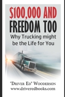 $100,000 and Freedom Too : Why Trucking Might Be the Life for You: Edition 2 B0BF2LSRPG Book Cover