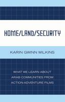 Home/Land/Security: What We Learn about Arab Communities from Action-Adventure Films 0739127853 Book Cover