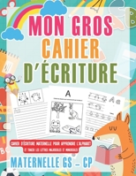 Mon Gros Cahier d'écriture Maternelle GS – CP: Apprendre l'alphabet Français et Progresser en s'amusant!, Tracer les Lettres Majuscules et Minuscules ... Section à Partir de 4 ans, Grand format. B0892B4D6T Book Cover