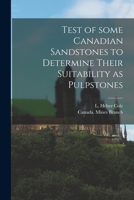 Test of Some Canadian Sandstones to Determine Their Suitability as Pulpstones [microform] 1014419638 Book Cover