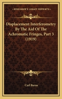 Displacement Interferometry By The Aid Of The Achromatic Fringes, Part 3 1172929971 Book Cover