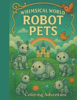 Whimsical World: Robot Pets B0F74936TZ Book Cover