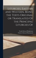Liturgies, Eastern and Western, Being the Texts Original or Translated Of the Principal Liturgies Of 101564046X Book Cover