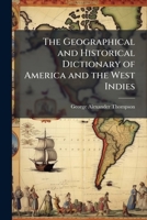 The Geographical and Historical Dictionary of America and the West Indies 1023748436 Book Cover