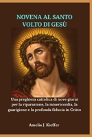 NOVENA AL SANTO VOLTO DI GESÙ: Una preghiera cattolica di nove giorni per la riparazione, la misericordia, la guarigione e la profonda fiducia in Cristo (Italian Edition) B0GBW7HC5S Book Cover