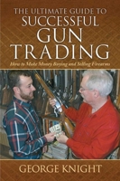 Ultimate Guide to Successful Gun Trading: How to Make Money Buying and Selling Firearms 1616083204 Book Cover