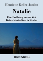 Natalie: Eine Erzählung aus der Zeit Kaiser Maximilians in Mexiko (German Edition) 3743754347 Book Cover