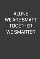 Alone We Are Smart Together We Smarter: 6 x 9 Notebook with 120 College Ruled Lined Pages and a Funny Quote on the Cover 1702123588 Book Cover