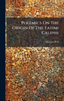 Polemics On The Origin Of The Fatimi Caliphs B0FJW15125 Book Cover