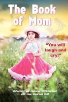 The Book of Mom: Reflections & Memories of Motherhood with Love, Hope & Faith 148486039X Book Cover