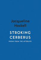 Stroking Cerberus: Poems from the Afterlife 1912408465 Book Cover