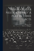 "When a Feller Needs a Friend" A Play in Three Acts 102268597X Book Cover