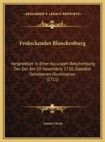 Frolockendes Blanckenburg: Vorgestellet In Einer Accuraten Beschreibung Der Der Am 10 Novembris 1710, Daselbst Gehaltenen Illumination (1711) 1169641091 Book Cover